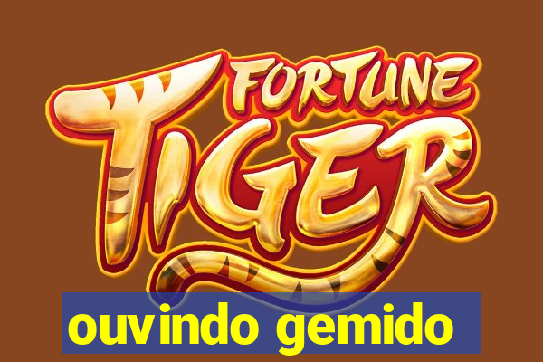 ouvindo gemido